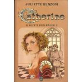 Catherine - Tome 2 - Il Suffit D'un Amour de Juliette Benzoni
