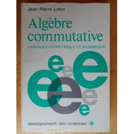 Algebre commutative: Langages geometrique et algebrique Jean Pierre Lafon