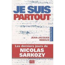 Je Suis Partout - Les Derniers Jours De Nicolas Sarkozy de Jean-Jacques Reboux