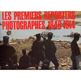 Les Premiers Reporters Photographes 1848-1914